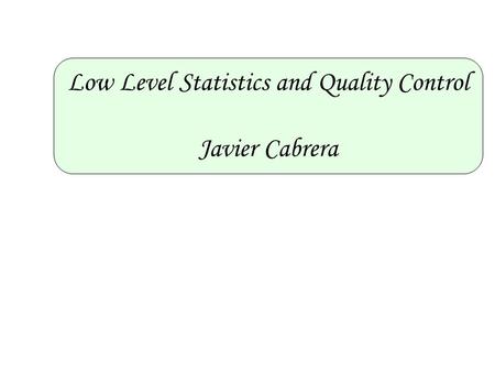 Low Level Statistics and Quality Control Javier Cabrera.