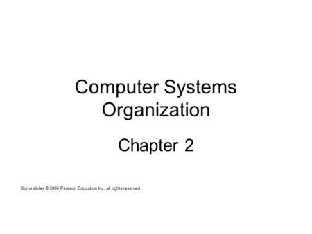 Computer Systems Organization Chapter 2 Some slides © 2006 Pearson Education Inc, all rights reserved.