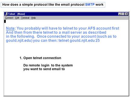 How does a simple protocol like the email protocol SMTP work 1. Open telnet connection Do remote login to the system you want to send email to Note: You.