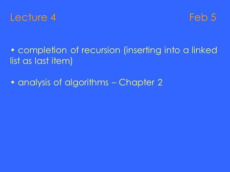 Lecture 4 Feb 5 completion of recursion (inserting into a linked list as last item) analysis of algorithms – Chapter 2.