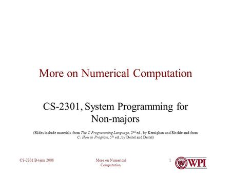 More on Numerical Computation CS-2301 B-term 20081 More on Numerical Computation CS-2301, System Programming for Non-majors (Slides include materials from.