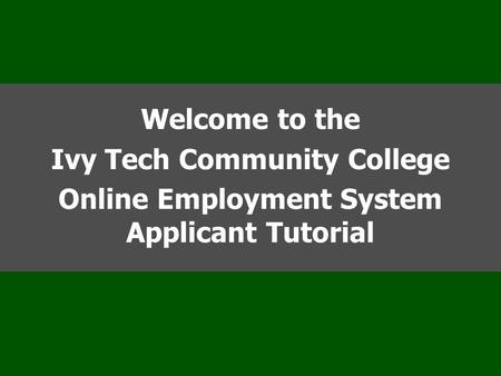 Welcome to the Ivy Tech Community College Online Employment System Applicant Tutorial.
