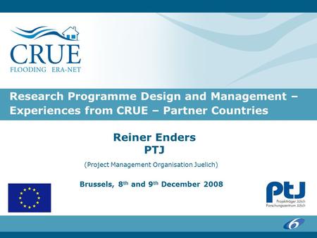 Research Programme Design and Management – Experiences from CRUE – Partner Countries Reiner Enders PTJ (Project Management Organisation Juelich) Brussels,