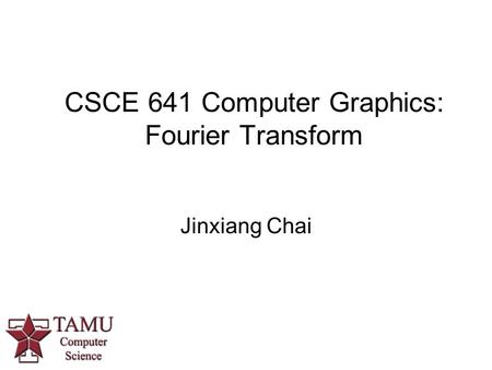 CSCE 641 Computer Graphics: Fourier Transform Jinxiang Chai.