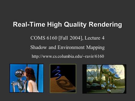 Real-Time High Quality Rendering COMS 6160 [Fall 2004], Lecture 4 Shadow and Environment Mapping