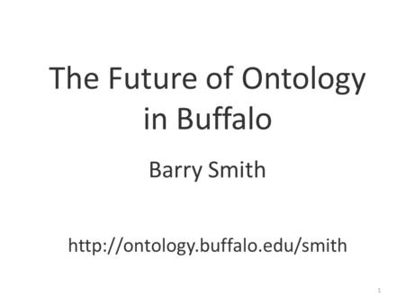 The Future of Ontology in Buffalo Barry Smith  1.