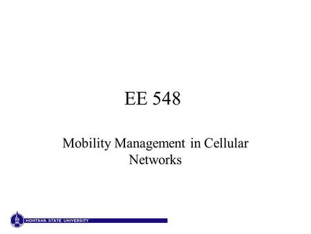 EE 548 Mobility Management in Cellular Networks. Location management Location updates: mobile to network Paging: network to mobile Location information.