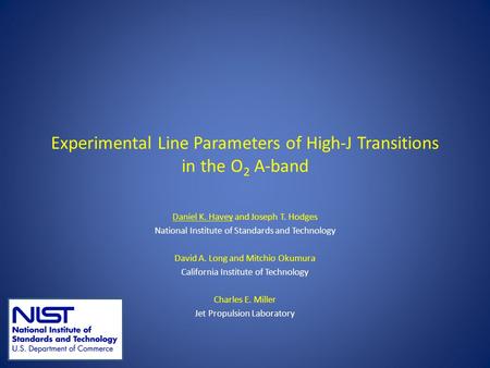 Experimental Line Parameters of High-J Transitions in the O 2 A-band Daniel K. Havey and Joseph T. Hodges National Institute of Standards and Technology.