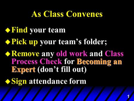 1 As Class Convenes u Find your team u Pick up your team’s folder; Becoming an Expert u Remove any old work and Class Process Check for Becoming an Expert.