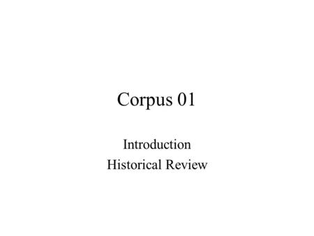 Corpus 01 Introduction Historical Review. Corpus Linguistics Linguists need evidence for theories. Evidences can be from intuition or introspection, experimentation.