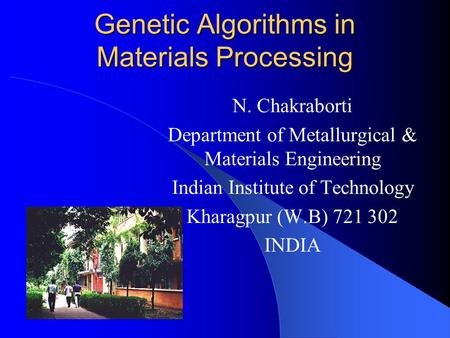 Genetic Algorithms in Materials Processing N. Chakraborti Department of Metallurgical & Materials Engineering Indian Institute of Technology Kharagpur.