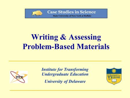University of Delaware Writing & Assessing Problem-Based Materials Institute for Transforming Undergraduate Education.