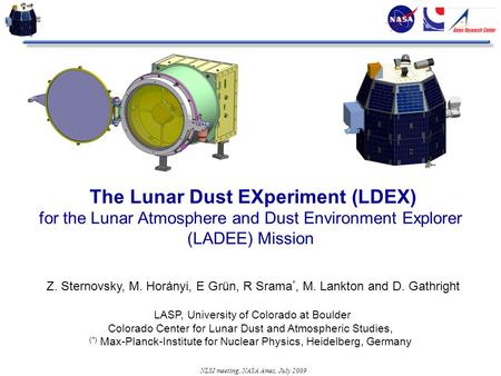NLSI meeting, NASA Ames, July 2009 The Lunar Dust EXperiment (LDEX) for the Lunar Atmosphere and Dust Environment Explorer (LADEE) Mission Z. Sternovsky,