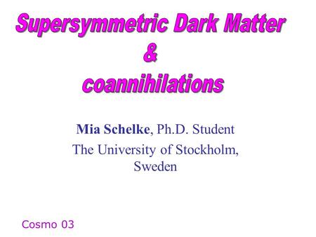 Mia Schelke, Ph.D. Student The University of Stockholm, Sweden Cosmo 03.