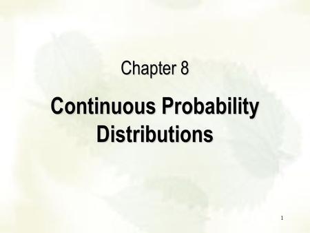 1 Continuous Probability Distributions Chapter 8.