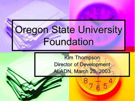 Oregon State University Foundation Kim Thompson Director of Development ALADN, March 25, 2003.