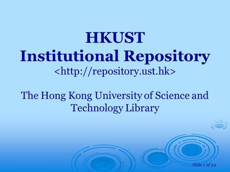 Slide 1 of 29 HKUST Institutional Repository The Hong Kong University of Science and Technology Library.