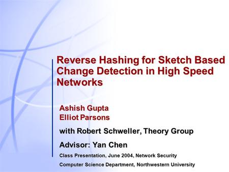 Reverse Hashing for Sketch Based Change Detection in High Speed Networks Ashish Gupta Elliot Parsons with Robert Schweller, Theory Group Advisor: Yan Chen.