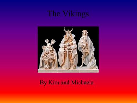 The Vikings. By Kim and Michaela..