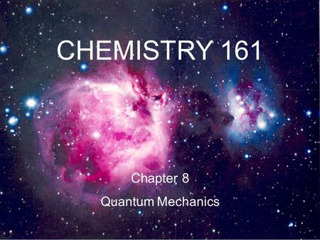 CHEMISTRY 161 Chapter 8 Quantum Mechanics 1. Structure of an Atom subatomic particles electrons protons neutrons.