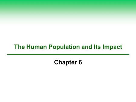 The Human Population and Its Impact Chapter 6. Core Case Study: Are There Too Many of Us? (1)  Estimated 2.4 billion more people by 2050  Are there.