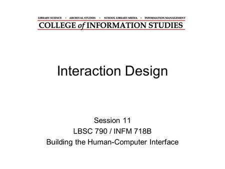 Interaction Design Session 11 LBSC 790 / INFM 718B Building the Human-Computer Interface.