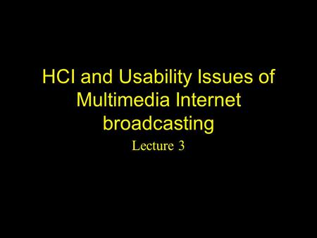 HCI and Usability Issues of Multimedia Internet broadcasting Lecture 3.
