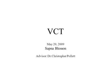 VCT May 20, 2009 Sapna Blesson Advisor: Dr.Christopher Pollett.