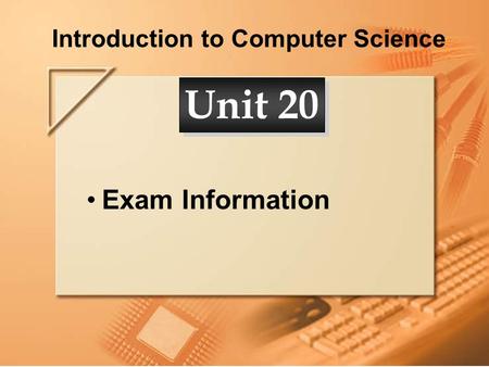 Introduction to Computer Science Exam Information Unit 20.