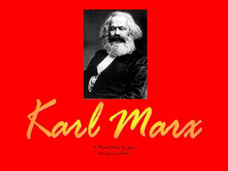 A Presentation by Jens Aka James Dedon. Karl Heinrich Marx Karl Marx was born on the 5 th of May 1818 to a middle class family in Trier, Germany. Strong.