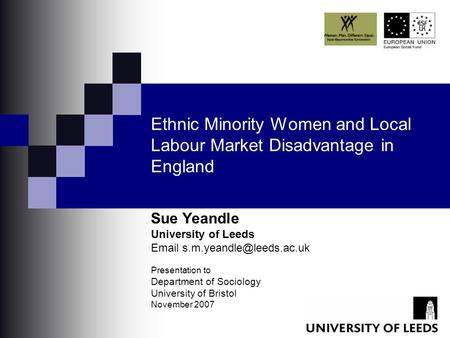 Ethnic Minority Women and Local Labour Market Disadvantage in England Sue Yeandle University of Leeds  Presentation to Department.
