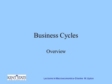 Lectures in Macroeconomics- Charles W. Upton Business Cycles Overview.