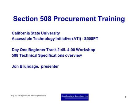 may not be reproduced without permission 1 Section 508 Procurement Training California State University Accessible Technology Initiative (ATI) - S508PT.