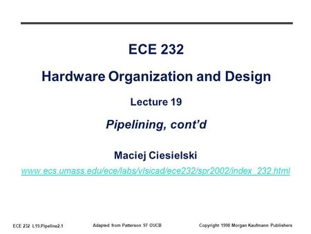 ECE 232 L19.Pipeline2.1 Adapted from Patterson 97 ©UCBCopyright 1998 Morgan Kaufmann Publishers ECE 232 Hardware Organization and Design Lecture 19 Pipelining,