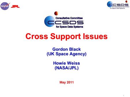 1 Cross Support Issues Gordon Black (UK Space Agency) Howie Weiss (NASA/JPL) May 2011.