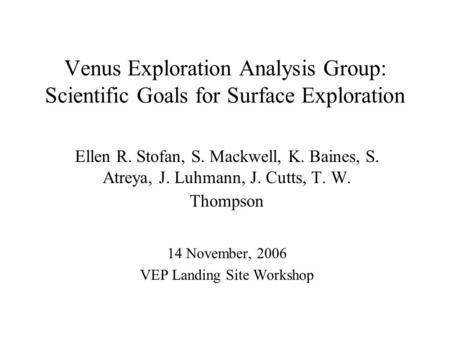 Venus Exploration Analysis Group: Scientific Goals for Surface Exploration Ellen R. Stofan, S. Mackwell, K. Baines, S. Atreya, J. Luhmann, J. Cutts, T.