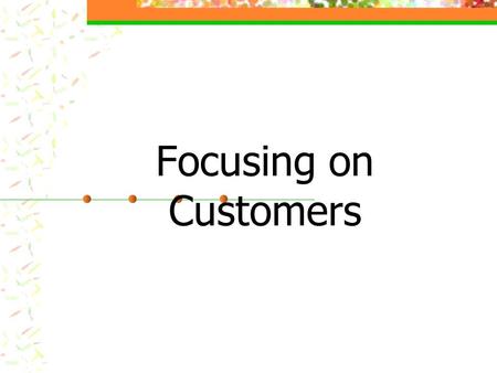 Focusing on Customers.