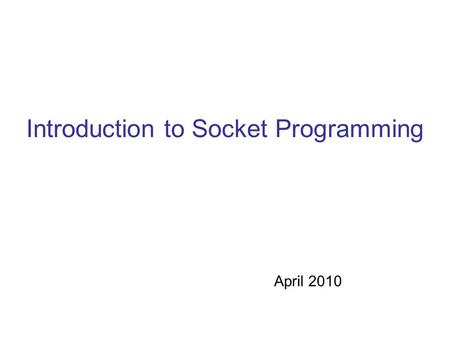 Introduction to Socket Programming April 2010. What is a socket? An interface between application and network –The application creates a socket –The socket.