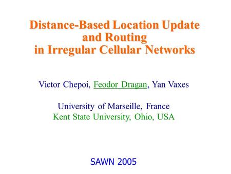 Distance-Based Location Update and Routing in Irregular Cellular Networks Victor Chepoi, Feodor Dragan, Yan Vaxes University of Marseille, France Kent.