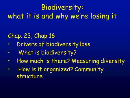 Biodiversity: what it is and why we’re losing it Chap. 23, Chap 16 Drivers of biodiversity loss What is biodiversity? How much is there? Measuring diversity.