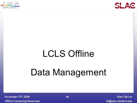 Kian-Tat Lim Offline Computing November 12 th, 20081 LCLS Offline Data Management.