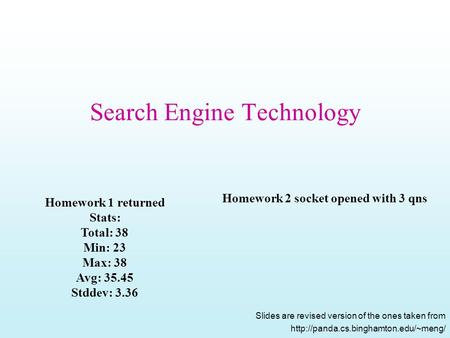 Search Engine Technology Slides are revised version of the ones taken from  Homework 1 returned Stats: Total: 38 Min: