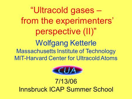 Title “Ultracold gases – from the experimenters’ perspective (II)” Wolfgang Ketterle Massachusetts Institute of Technology MIT-Harvard Center for Ultracold.