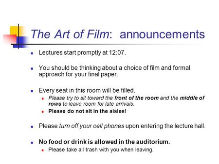 The Art of Film: announcements Lectures start promptly at 12:07. You should be thinking about a choice of film and formal approach for your final paper.