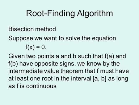 Root-Finding Algorithm Bisection method Suppose we want to solve the equation f(x) = 0. Given two points a and b such that f(a) and f(b) have opposite.