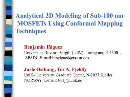 Analytical 2D Modeling of Sub-100 nm MOSFETs Using Conformal Mapping Techniques Benjamin Iñiguez Universitat Rovira i Virgili (URV), Tarragona, E-43001,