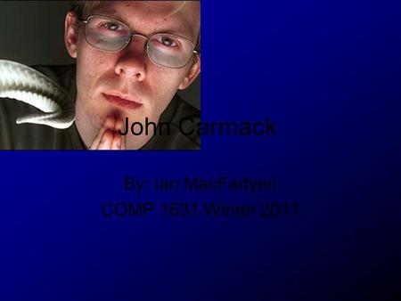 John Carmack By: Ian MacFadyen COMP 1631 Winter 2011.