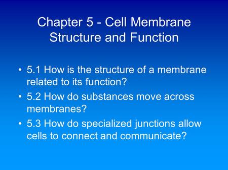 Chapter 5 - Cell Membrane Structure and Function 5.1 How is the structure of a membrane related to its function? 5.2 How do substances move across membranes?