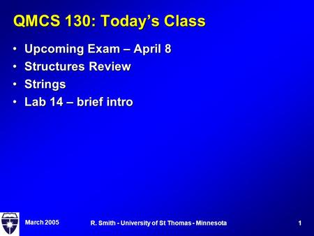 March 2005 1R. Smith - University of St Thomas - Minnesota QMCS 130: Today’s Class Upcoming Exam – April 8Upcoming Exam – April 8 Structures ReviewStructures.
