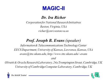 The MAGIC TestbedMAGIC-II Dr. Ira Richer Corporation for National Research Initiatives Reston, Virginia, USA Prof. Joseph B. Evans.